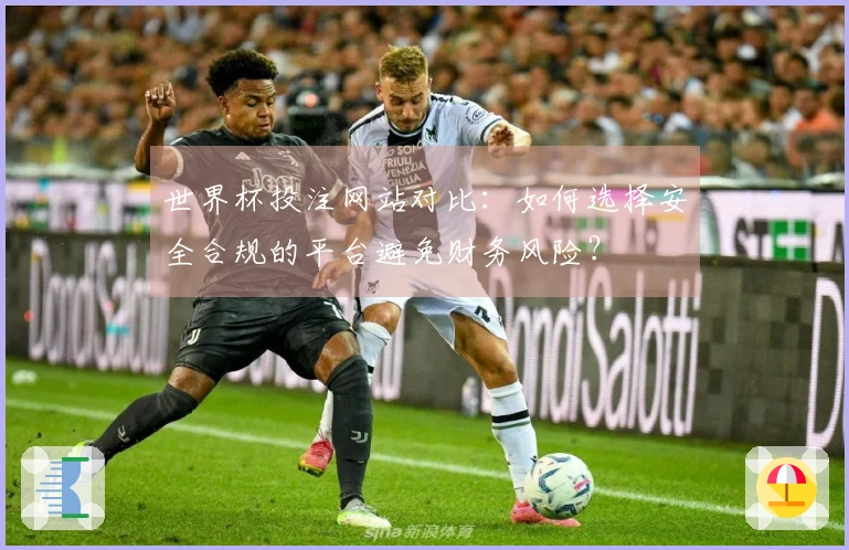 世界杯投注网站对比：如何选择安全合规的平台避免财务风险？